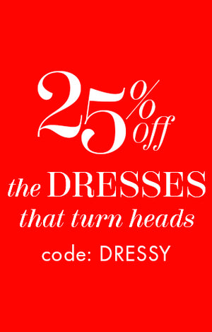25% off the dresses that turn heads. code: DRESSY